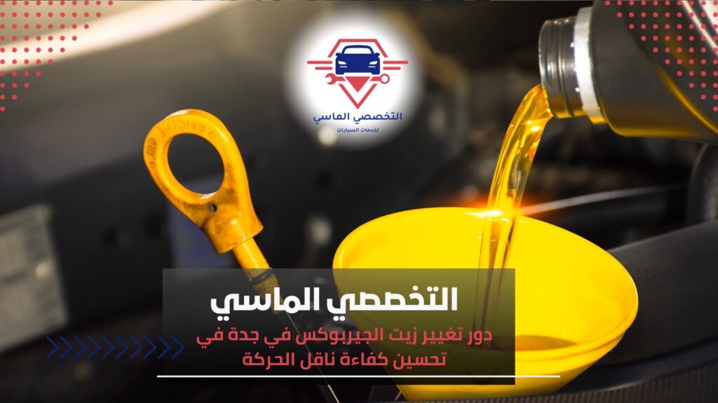 أهمية تغيير زيت الجيربوكس في جدة للحفاظ على أداء سيارتك تغيير زيت الجيربوكس في جدة