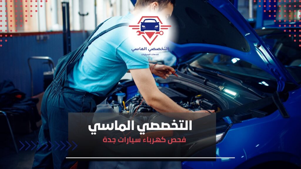 أفضل خدمات فحص كهرباء سيارات جدة لضمان أداء قوي وآمن لسيارتك متى تحتاج إلى فحص كهرباء سيارتك في جدة